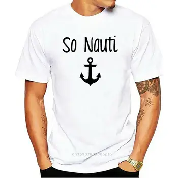 Нова мъжка тениска 2017 So Nauti Funnys Sft Тениска Морска Тениска Boat Sail Моряк Подарък тениска Z2 T Shirtss Tt shirt